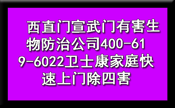 西直門宣武門有害生物防治公司400-619-6022衛(wèi)士康家庭快速上門除四害